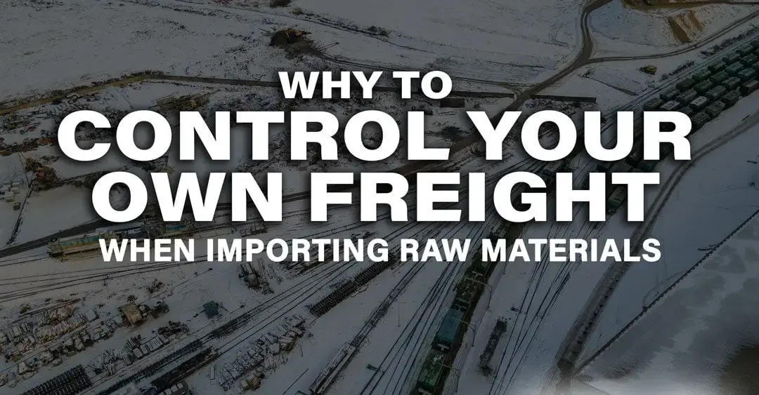 Why to Control Your Own Freight When Importing Raw Materials